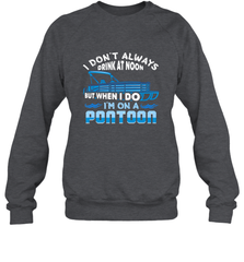 I Don't Always Drink At Noon But When I Do I'm On A Pontoon Crewneck Sweatshirt Crewneck Sweatshirt - HHHstores