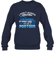 I Don't Always Drink At Noon But When I Do I'm On A Pontoon Crewneck Sweatshirt Crewneck Sweatshirt - HHHstores
