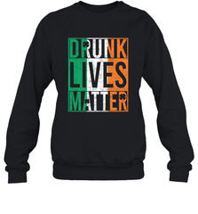 Drunk Lives Matter Irish Flag St Patricks Day Crewneck Sweatshirt Crewneck Sweatshirt - HHHstores