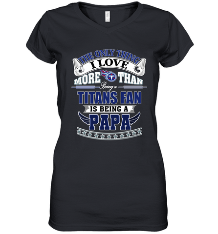 NFL The Only Thing I Love More Than Being A Tennessee Titans Fan Is Being A Papa Football Women's V-Neck T-Shirt Women's V-Neck T-Shirt / Black / S Women's V-Neck T-Shirt - HHHstores