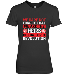 We dare not forget that we are the heirs of that first revolution 01 Women's Premium T-Shirt