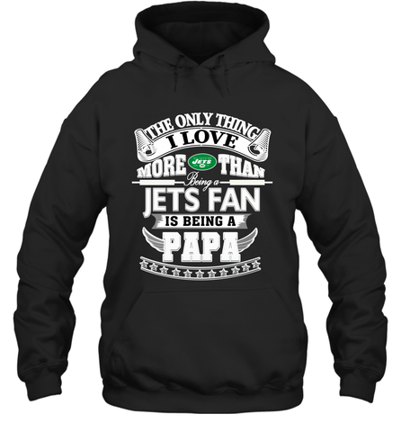 NFL The Only Thing I Love More Than Being A New York Jets Fan Is Being A Papa Football Hooded Sweatshirt Hooded Sweatshirt / Black / S Hooded Sweatshirt - HHHstores