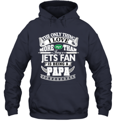 NFL The Only Thing I Love More Than Being A New York Jets Fan Is Being A Papa Football Hooded Sweatshirt