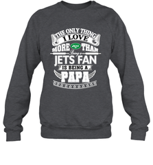 NFL The Only Thing I Love More Than Being A New York Jets Fan Is Being A Papa Football Crewneck Sweatshirt Crewneck Sweatshirt - HHHstores
