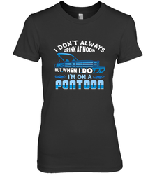 I Don't Always Drink At Noon But When I Do I'm On A Pontoon Women's Premium T-Shirt