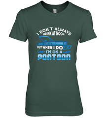 I Don't Always Drink At Noon But When I Do I'm On A Pontoon Women's Premium T-Shirt Women's Premium T-Shirt - HHHstores