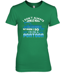 I Don't Always Drink At Noon But When I Do I'm On A Pontoon Women's Premium T-Shirt Women's Premium T-Shirt - HHHstores