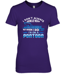 I Don't Always Drink At Noon But When I Do I'm On A Pontoon Women's Premium T-Shirt Women's Premium T-Shirt - HHHstores