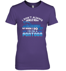 I Don't Always Drink At Noon But When I Do I'm On A Pontoon Women's Premium T-Shirt Women's Premium T-Shirt - HHHstores
