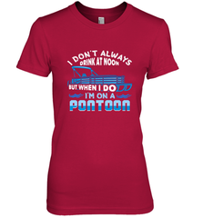 I Don't Always Drink At Noon But When I Do I'm On A Pontoon Women's Premium T-Shirt Women's Premium T-Shirt - HHHstores
