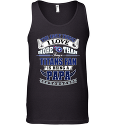 NFL The Only Thing I Love More Than Being A Tennessee Titans Fan Is Being A Papa Football Men's Tank Top