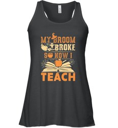 My Broom Broke So Now I Teach Funny Halloween Teacher Gift Women's Racerback Tank