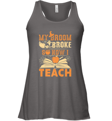 My Broom Broke So Now I Teach Funny Halloween Teacher Gift Women's Racerback Tank Women's Racerback Tank - HHHstores