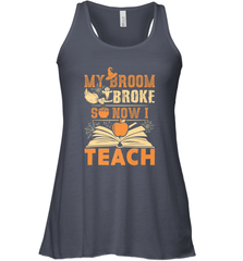 My Broom Broke So Now I Teach Funny Halloween Teacher Gift Women's Racerback Tank Women's Racerback Tank - HHHstores