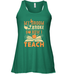 My Broom Broke So Now I Teach Funny Halloween Teacher Gift Women's Racerback Tank Women's Racerback Tank - HHHstores
