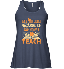My Broom Broke So Now I Teach Funny Halloween Teacher Gift Women's Racerback Tank Women's Racerback Tank - HHHstores