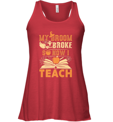 My Broom Broke So Now I Teach Funny Halloween Teacher Gift Women's Racerback Tank Women's Racerback Tank - HHHstores