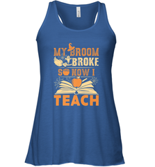 My Broom Broke So Now I Teach Funny Halloween Teacher Gift Women's Racerback Tank Women's Racerback Tank - HHHstores