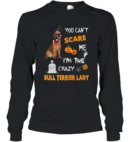 YOU CAN'T SCARE ME I'M THE CRAZY BULL TERRIER LADY SHIRT Long Sleeve T-Shirt Long Sleeve T-Shirt / Black / S Long Sleeve T-Shirt - HHHstores