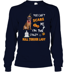 YOU CAN'T SCARE ME I'M THE CRAZY BULL TERRIER LADY SHIRT Long Sleeve T-Shirt