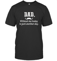 Dad without me to day is just another day Happy Fathers Day Men's T-Shirt