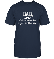 Dad without me to day is just another day Happy Fathers Day Men's T-Shirt