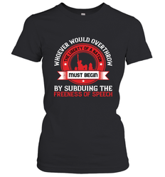 Whoever would overthrow the liberty of a nation must begin by subduing the freeness of speech 01 Women's T-Shirt