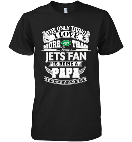 NFL The Only Thing I Love More Than Being A New York Jets Fan Is Being A Papa Football Men's Premium T-Shirt Men's Premium T-Shirt / Black / XS Men's Premium T-Shirt - HHHstores