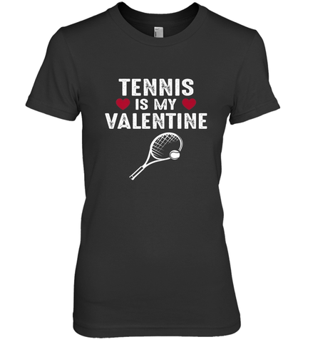 Tennis Is My Valentine Funny Gift For Women Women's Premium T-Shirt Women's Premium T-Shirt / Black / XS Women's Premium T-Shirt - HHHstores