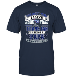 NFL The Only Thing I Love More Than Being A Tennessee Titans Fan Is Being A Papa Football Men's T-Shirt