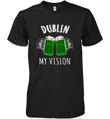 Dublin My Vision St Patrick's Day Men's Premium T-Shirt Men's Premium T-Shirt / Black / XS Men's Premium T-Shirt - HHHstores