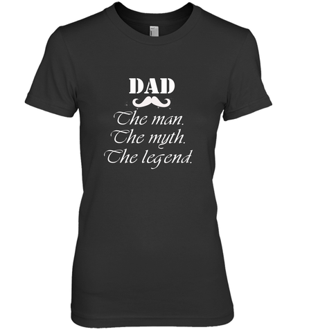 Dad the man the myth the legend Happy Father's day Women's Premium T-Shirt Women's Premium T-Shirt / Black / XS Women's Premium T-Shirt - HHHstores