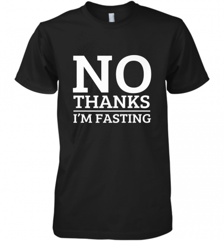 No Thanks I'm Fasting  Intermittent Fasting Diet Men's Premium T-Shirt Men's Premium T-Shirt / Black / XS Men's Premium T-Shirt - HHHstores