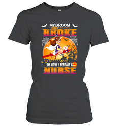 My Broom Broke So Now I Become A Nurse Gift Halloween Women's T-Shirt