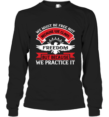 We must be free not because we claim freedom, but because we practice it 01 Long Sleeve T-Shirt Long Sleeve T-Shirt - HHHstores