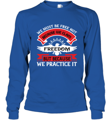 We must be free not because we claim freedom, but because we practice it 01 Long Sleeve T-Shirt Long Sleeve T-Shirt - HHHstores