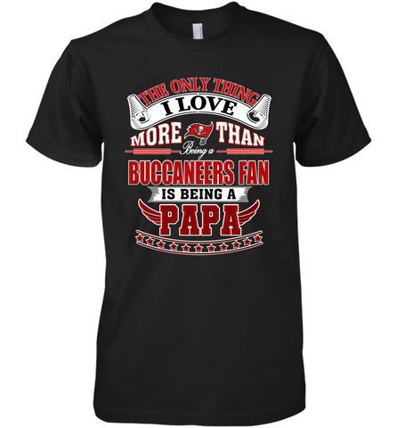 NFL The Only Thing I Love More Than Being A Tampa Bay Buccaneers Fan Is Being A Papa Football Men's Premium T-Shirt Men's Premium T-Shirt / Black / XS Men's Premium T-Shirt - HHHstores
