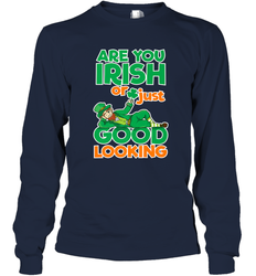 Are You Irish Or Just Good Looking Funny St Patricks Day Long Sleeve T-Shirt