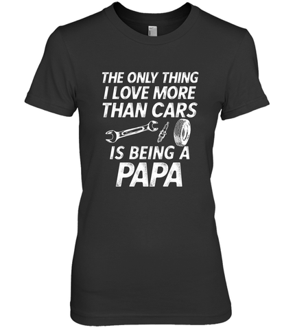 The only thing I love more than Cars is Being a Papa Funny Women's Premium T-Shirt Women's Premium T-Shirt / Black / XS Women's Premium T-Shirt - HHHstores