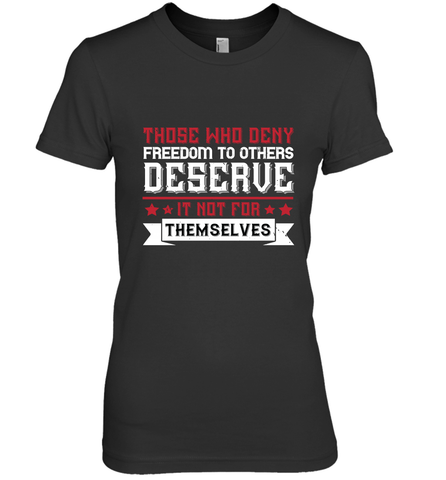 Those who deny freedom to others deserve it not for themselves 01 Women's Premium T-Shirt Women's Premium T-Shirt / Black / XS Women's Premium T-Shirt - HHHstores