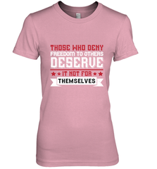 Those who deny freedom to others deserve it not for themselves 01 Women's Premium T-Shirt Women's Premium T-Shirt - HHHstores
