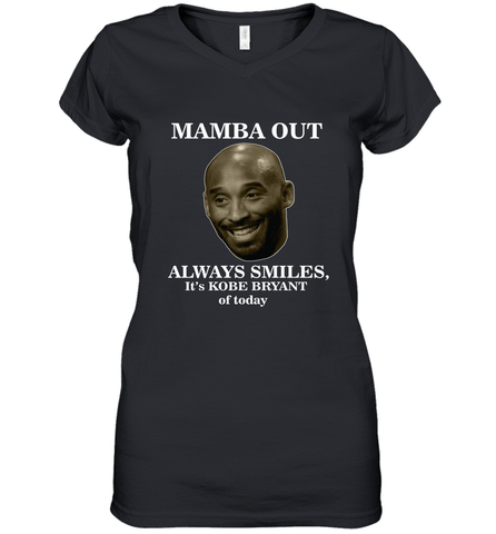 Mamba out always smiles, It's Kobe Bryant of today. Women's V-Neck T-Shirt Women's V-Neck T-Shirt / Black / S Women's V-Neck T-Shirt - HHHstores