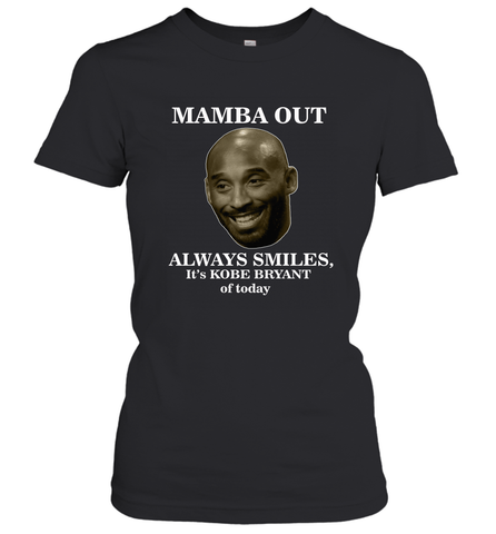 Mamba out always smiles, It's Kobe Bryant of today. Women's T-Shirt Women's T-Shirt / Black / S Women's T-Shirt - HHHstores