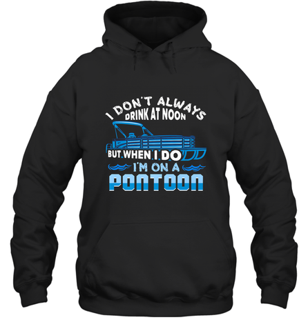 I Don't Always Drink At Noon But When I Do I'm On A Pontoon Hooded Sweatshirt Hooded Sweatshirt / Black / S Hooded Sweatshirt - HHHstores