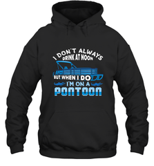 I Don't Always Drink At Noon But When I Do I'm On A Pontoon Hooded Sweatshirt Hooded Sweatshirt - HHHstores