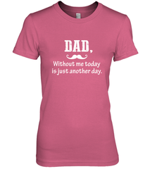 Dad without me to day is just another day Happy Fathers Day Women's Premium T-Shirt Women's Premium T-Shirt - HHHstores