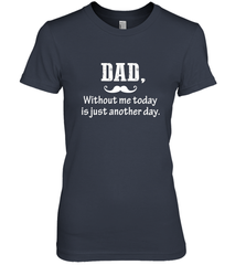 Dad without me to day is just another day Happy Fathers Day Women's Premium T-Shirt Women's Premium T-Shirt - HHHstores