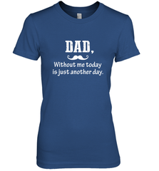 Dad without me to day is just another day Happy Fathers Day Women's Premium T-Shirt Women's Premium T-Shirt - HHHstores