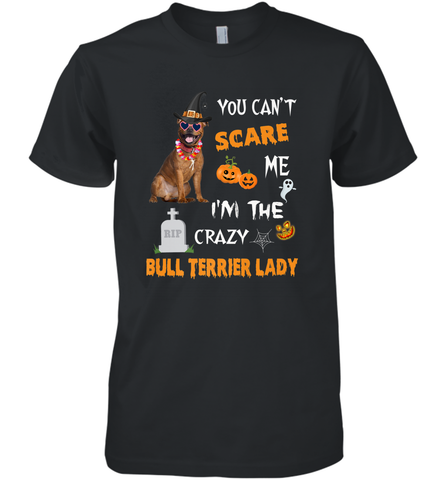 YOU CAN'T SCARE ME I'M THE CRAZY BULL TERRIER LADY SHIRT Men's Premium T-Shirt Men's Premium T-Shirt / Black / XS Men's Premium T-Shirt - HHHstores