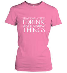THAT'S WHAT I DO I DRINK AND I KNOW THINGS Women's T-Shirt Women's T-Shirt - HHHstores